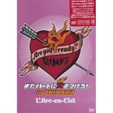 L’Arc~En~Ciel: Are You Ready? 2007 Heart Ni Hi Wo Tsukero!